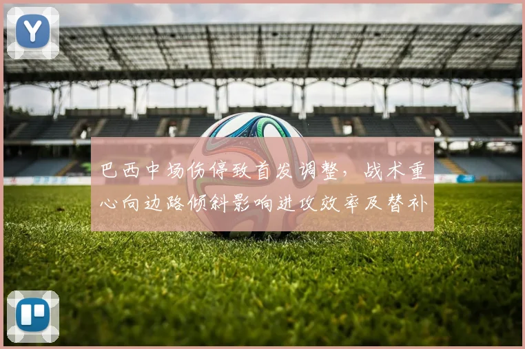 巴西中场伤停致首发调整，战术重心向边路倾斜影响进攻效率及替补组合考验