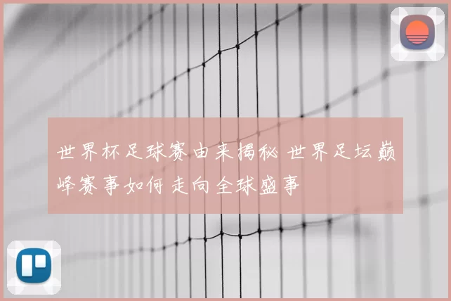 世界杯足球赛由来揭秘 世界足坛巅峰赛事如何走向全球盛事
