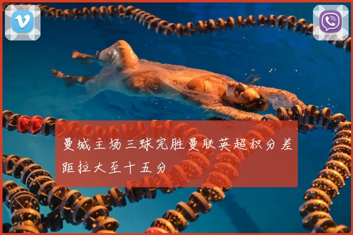 曼城主场三球完胜曼联英超积分差距拉大至十五分