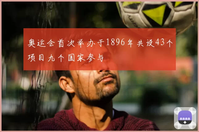 奥运会首次举办于1896年共设43个项目九个国家参与