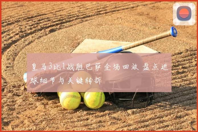 皇马3比1战胜巴萨全场回放 盘点进球细节与关键转折