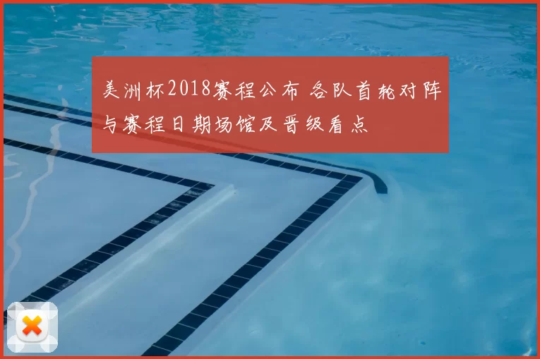 美洲杯2018赛程公布 各队首轮对阵与赛程日期场馆及晋级看点